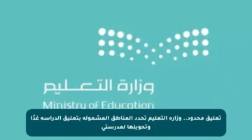 تعليق محدود.. وزارة التعليم تحدد المناطق المشمولة بتعليق الدراسة غدًا وتحويلها لمدرستي